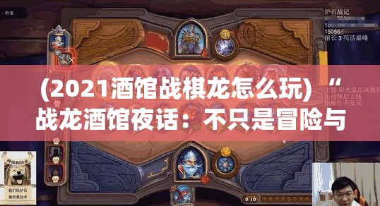 (2021酒馆战棋龙怎么玩) “战龙酒馆夜话：不只是冒险与醇酒，还有那些传说中的友谊与契约